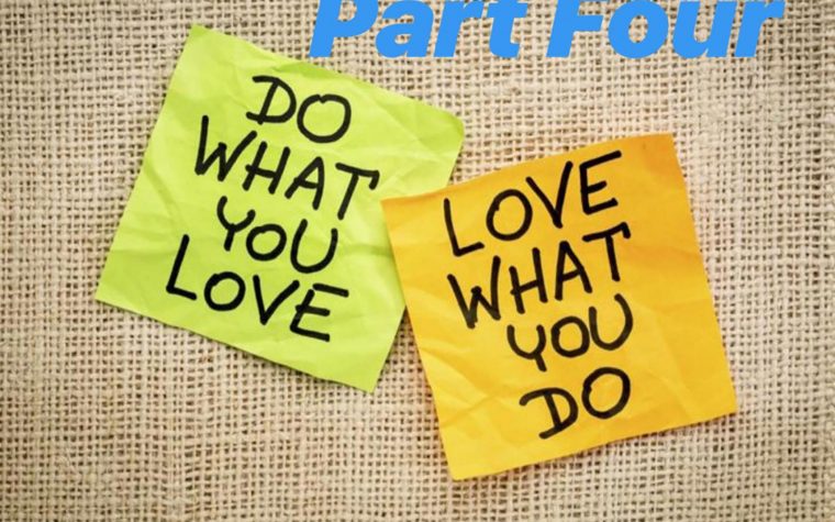 Do What You Love & Love What You Do – Part Four
